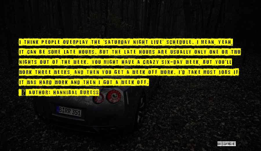 Hannibal Buress Quotes: I Think People Overplay The 'saturday Night Live' Schedule. I Mean, Yeah, It Can Be Some Late Hours. But The