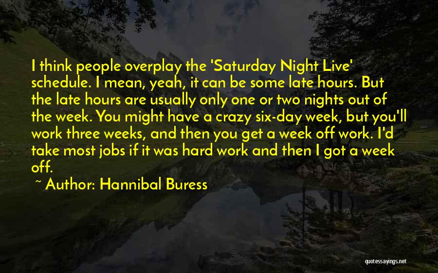 Hannibal Buress Quotes: I Think People Overplay The 'saturday Night Live' Schedule. I Mean, Yeah, It Can Be Some Late Hours. But The