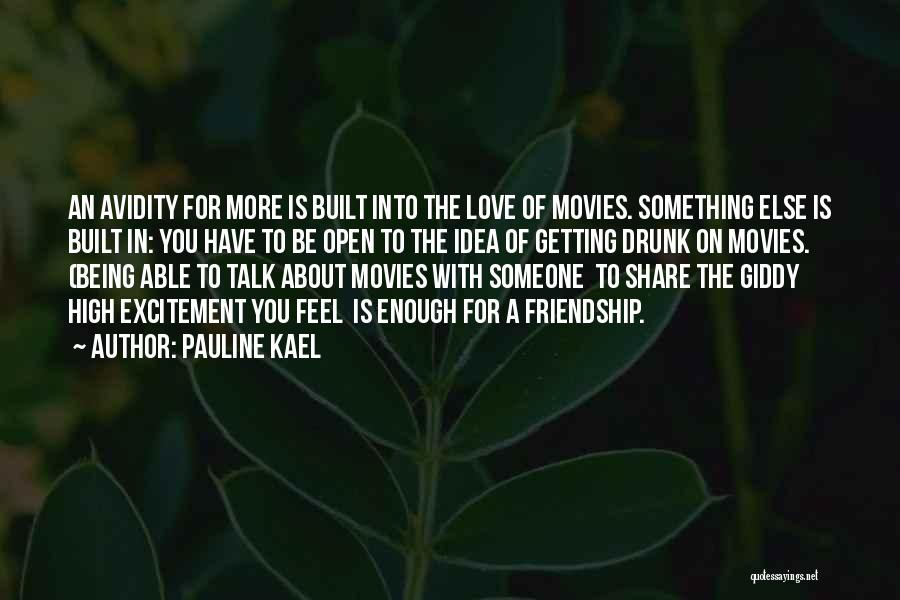 Pauline Kael Quotes: An Avidity For More Is Built Into The Love Of Movies. Something Else Is Built In: You Have To Be