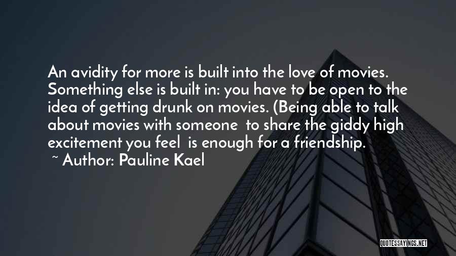 Pauline Kael Quotes: An Avidity For More Is Built Into The Love Of Movies. Something Else Is Built In: You Have To Be