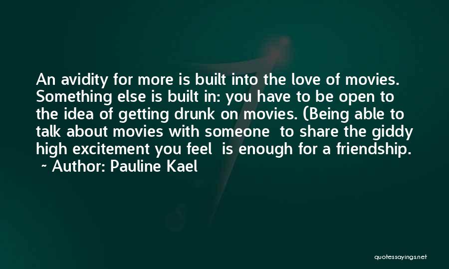 Pauline Kael Quotes: An Avidity For More Is Built Into The Love Of Movies. Something Else Is Built In: You Have To Be