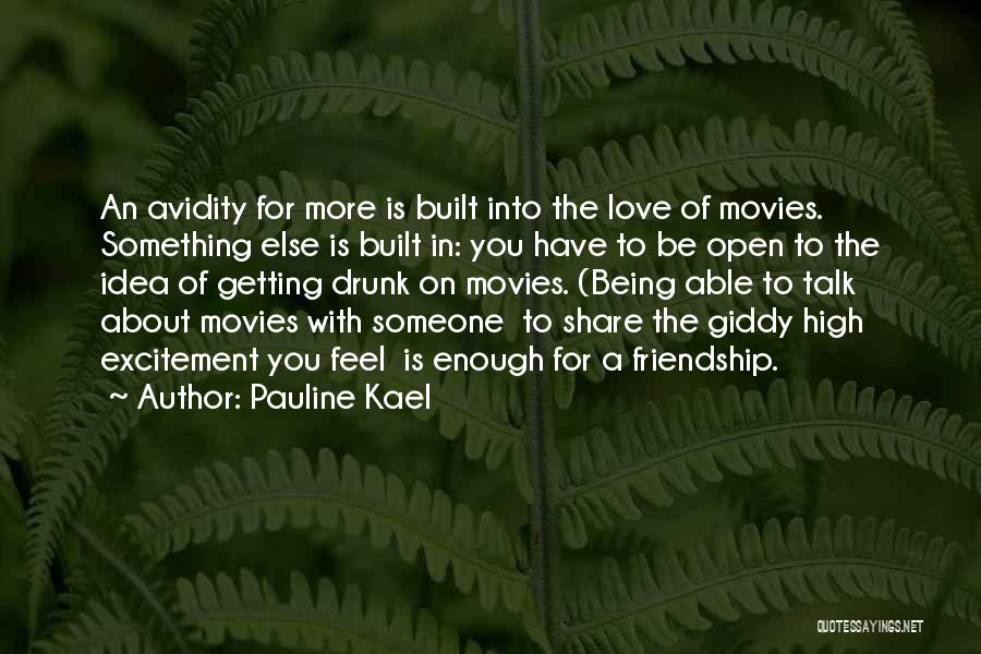 Pauline Kael Quotes: An Avidity For More Is Built Into The Love Of Movies. Something Else Is Built In: You Have To Be