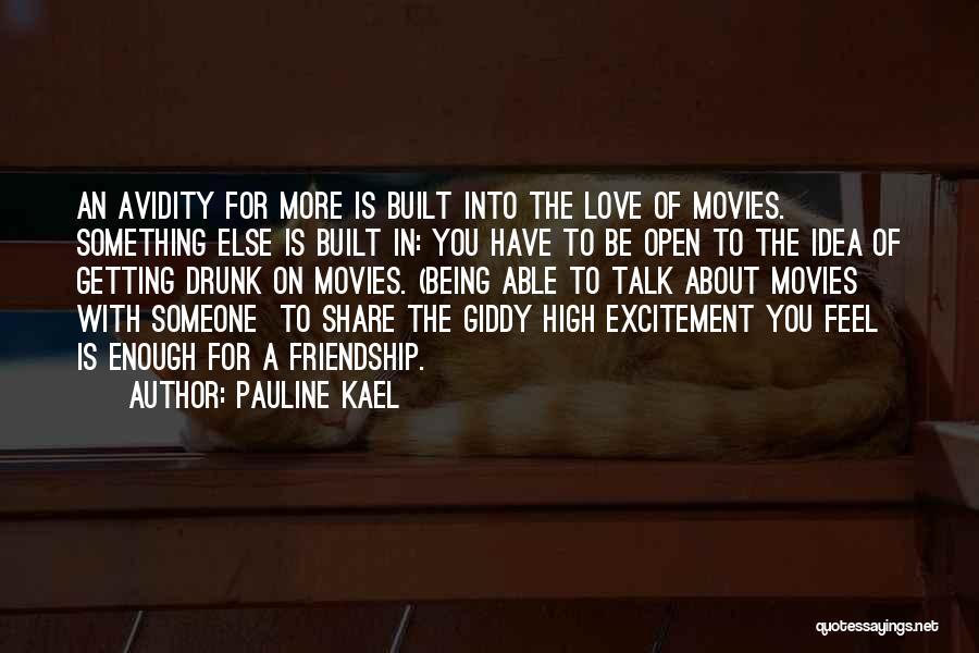 Pauline Kael Quotes: An Avidity For More Is Built Into The Love Of Movies. Something Else Is Built In: You Have To Be