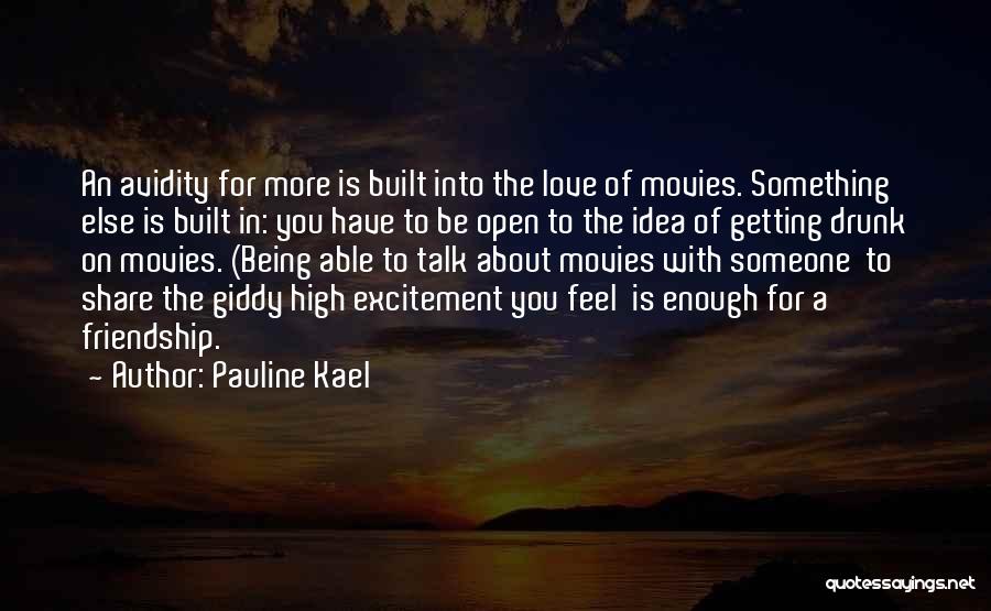 Pauline Kael Quotes: An Avidity For More Is Built Into The Love Of Movies. Something Else Is Built In: You Have To Be