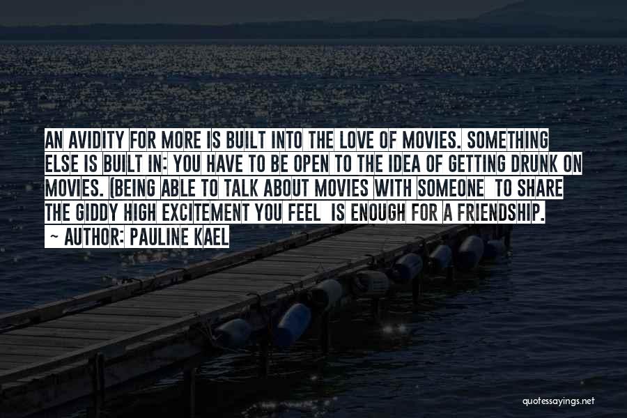 Pauline Kael Quotes: An Avidity For More Is Built Into The Love Of Movies. Something Else Is Built In: You Have To Be