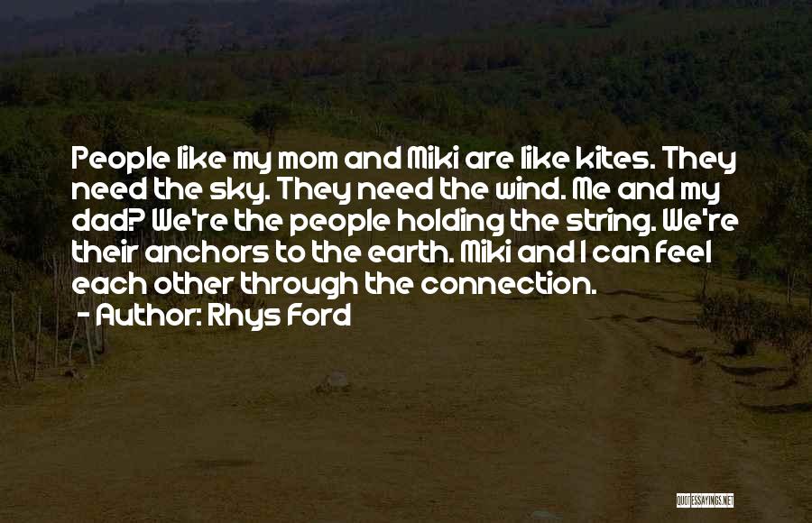 Rhys Ford Quotes: People Like My Mom And Miki Are Like Kites. They Need The Sky. They Need The Wind. Me And My