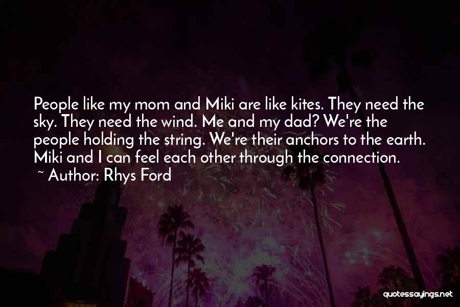 Rhys Ford Quotes: People Like My Mom And Miki Are Like Kites. They Need The Sky. They Need The Wind. Me And My