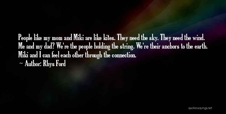 Rhys Ford Quotes: People Like My Mom And Miki Are Like Kites. They Need The Sky. They Need The Wind. Me And My