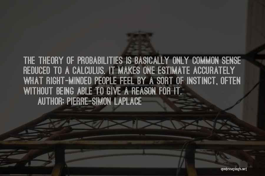 Pierre-Simon Laplace Quotes: The Theory Of Probabilities Is Basically Only Common Sense Reduced To A Calculus. It Makes One Estimate Accurately What Right-minded