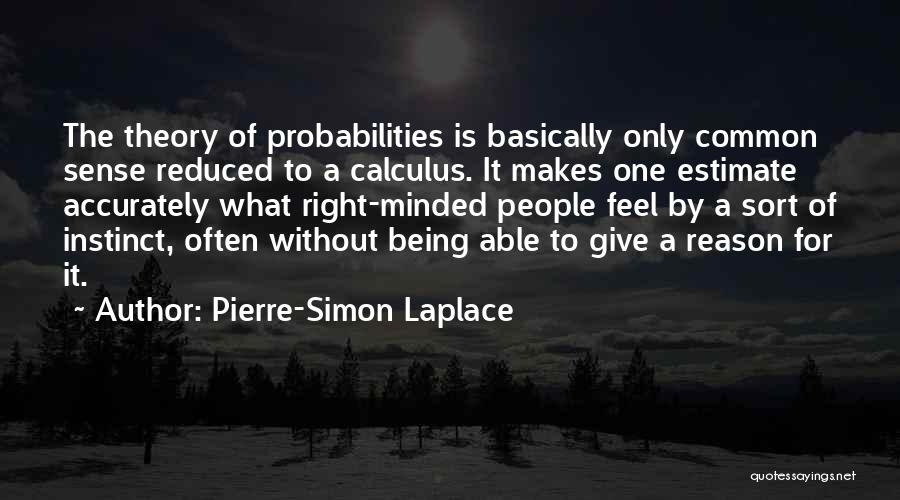 Pierre-Simon Laplace Quotes: The Theory Of Probabilities Is Basically Only Common Sense Reduced To A Calculus. It Makes One Estimate Accurately What Right-minded