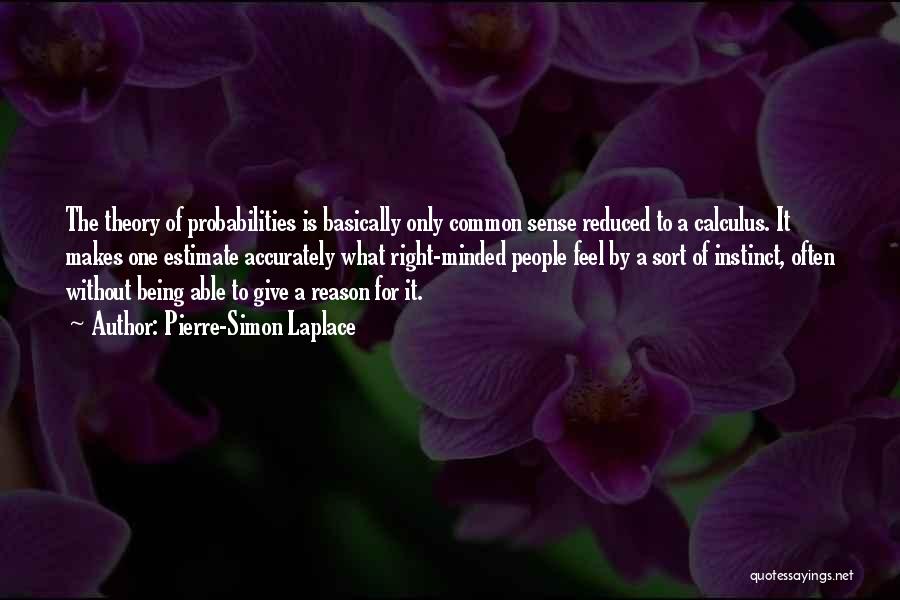 Pierre-Simon Laplace Quotes: The Theory Of Probabilities Is Basically Only Common Sense Reduced To A Calculus. It Makes One Estimate Accurately What Right-minded