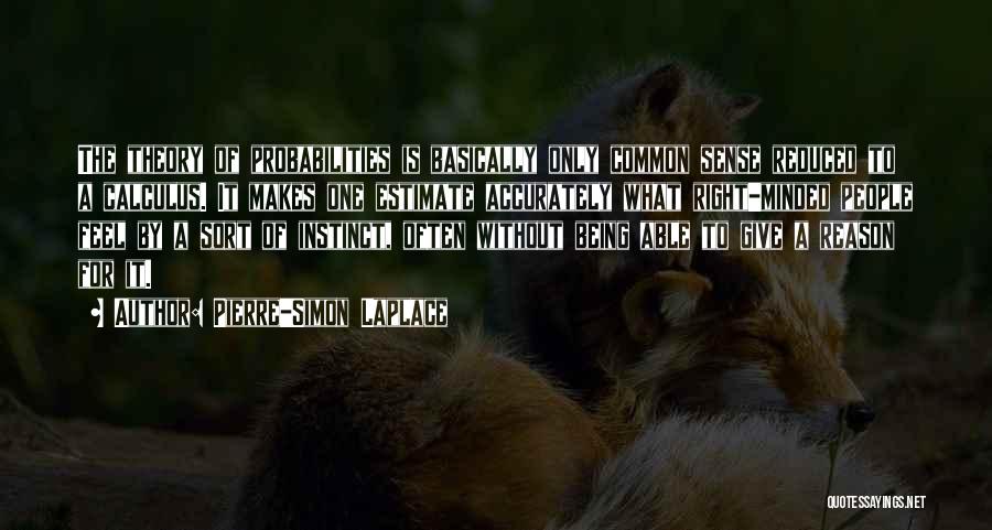 Pierre-Simon Laplace Quotes: The Theory Of Probabilities Is Basically Only Common Sense Reduced To A Calculus. It Makes One Estimate Accurately What Right-minded