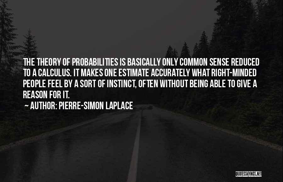 Pierre-Simon Laplace Quotes: The Theory Of Probabilities Is Basically Only Common Sense Reduced To A Calculus. It Makes One Estimate Accurately What Right-minded