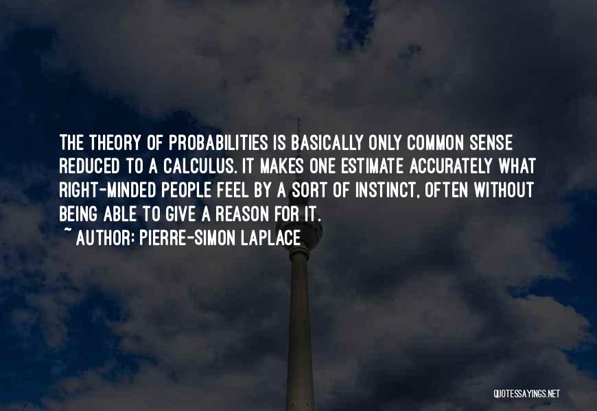 Pierre-Simon Laplace Quotes: The Theory Of Probabilities Is Basically Only Common Sense Reduced To A Calculus. It Makes One Estimate Accurately What Right-minded