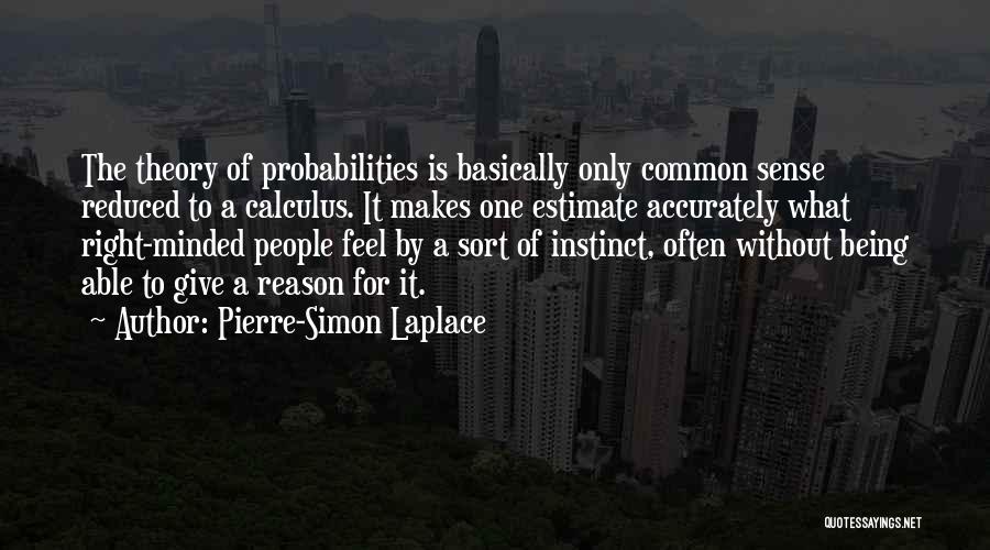 Pierre-Simon Laplace Quotes: The Theory Of Probabilities Is Basically Only Common Sense Reduced To A Calculus. It Makes One Estimate Accurately What Right-minded