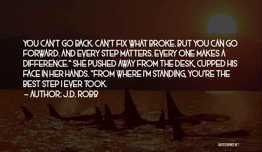 J.D. Robb Quotes: You Can't Go Back. Can't Fix What Broke. But You Can Go Forward. And Every Step Matters. Every One Makes