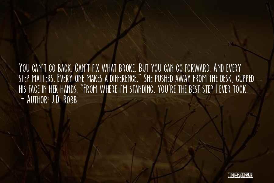 J.D. Robb Quotes: You Can't Go Back. Can't Fix What Broke. But You Can Go Forward. And Every Step Matters. Every One Makes