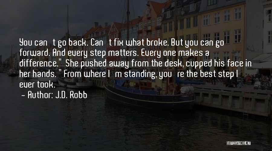 J.D. Robb Quotes: You Can't Go Back. Can't Fix What Broke. But You Can Go Forward. And Every Step Matters. Every One Makes