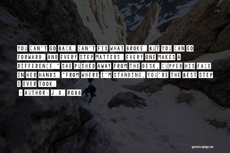 J.D. Robb Quotes: You Can't Go Back. Can't Fix What Broke. But You Can Go Forward. And Every Step Matters. Every One Makes