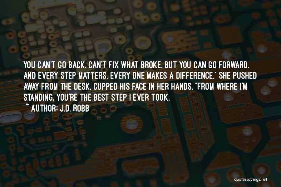 J.D. Robb Quotes: You Can't Go Back. Can't Fix What Broke. But You Can Go Forward. And Every Step Matters. Every One Makes