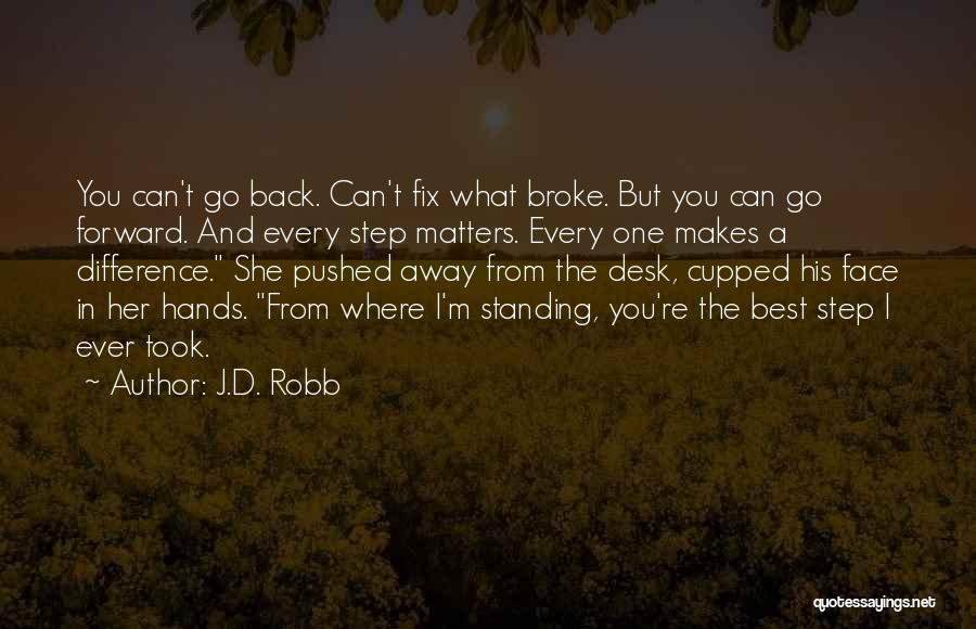 J.D. Robb Quotes: You Can't Go Back. Can't Fix What Broke. But You Can Go Forward. And Every Step Matters. Every One Makes