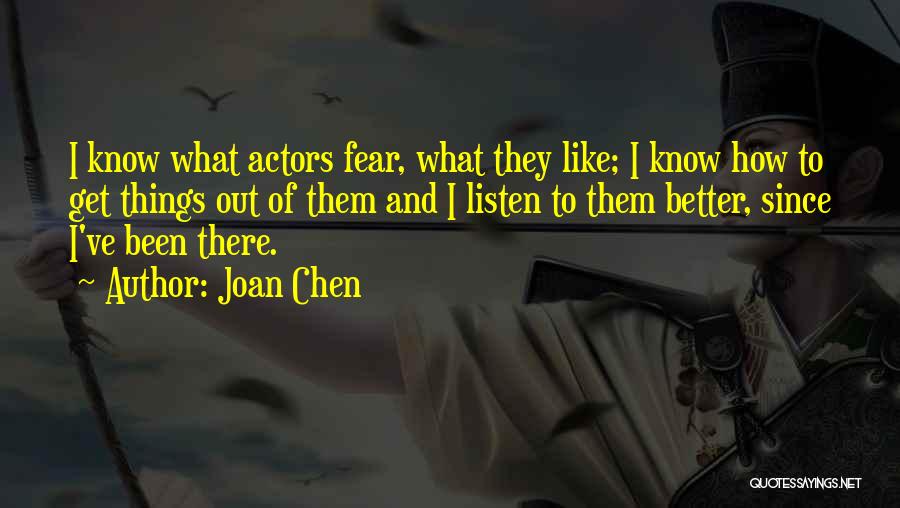 Joan Chen Quotes: I Know What Actors Fear, What They Like; I Know How To Get Things Out Of Them And I Listen