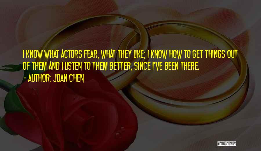 Joan Chen Quotes: I Know What Actors Fear, What They Like; I Know How To Get Things Out Of Them And I Listen