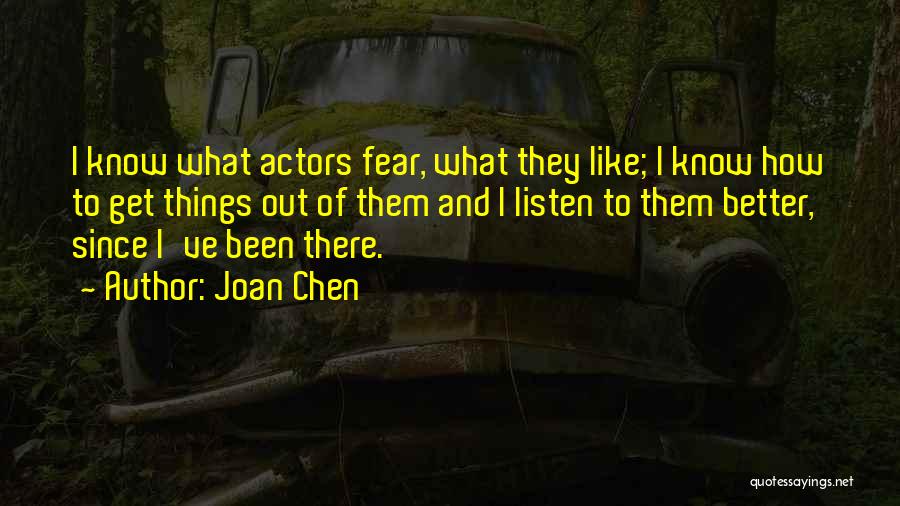 Joan Chen Quotes: I Know What Actors Fear, What They Like; I Know How To Get Things Out Of Them And I Listen