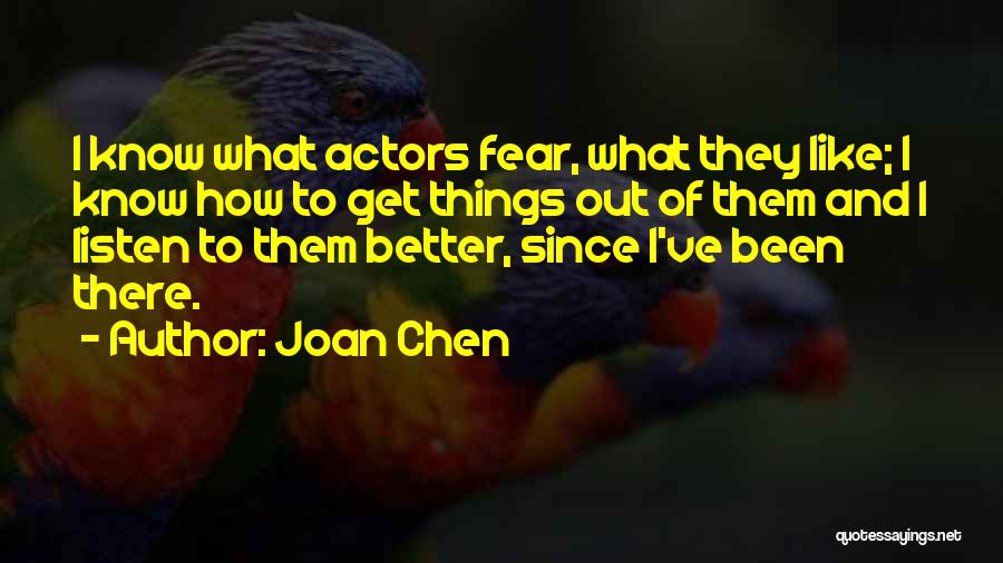 Joan Chen Quotes: I Know What Actors Fear, What They Like; I Know How To Get Things Out Of Them And I Listen
