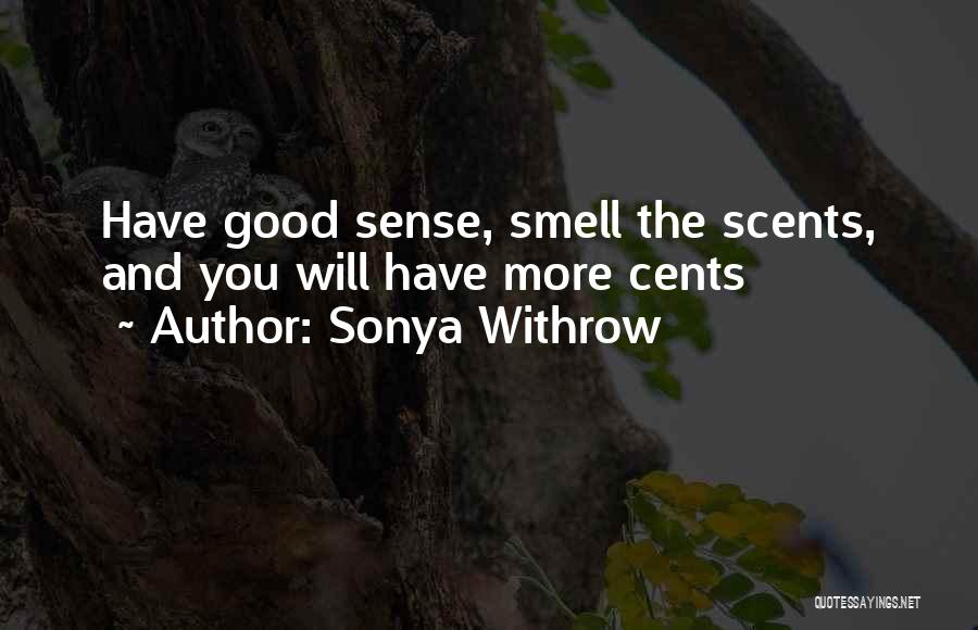 Sonya Withrow Quotes: Have Good Sense, Smell The Scents, And You Will Have More Cents