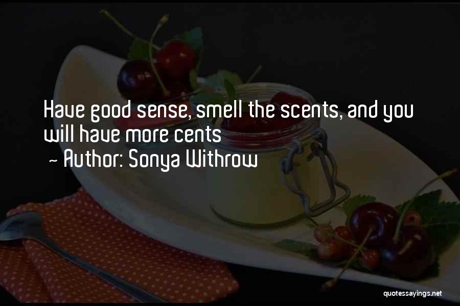 Sonya Withrow Quotes: Have Good Sense, Smell The Scents, And You Will Have More Cents