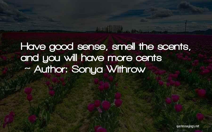 Sonya Withrow Quotes: Have Good Sense, Smell The Scents, And You Will Have More Cents