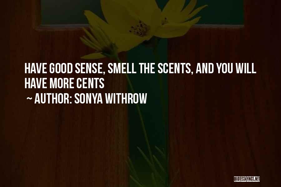 Sonya Withrow Quotes: Have Good Sense, Smell The Scents, And You Will Have More Cents