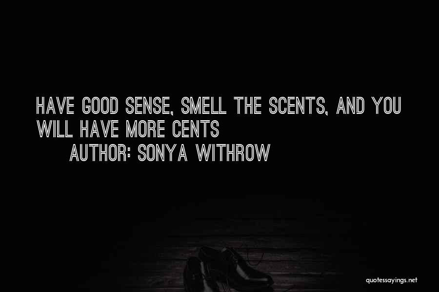 Sonya Withrow Quotes: Have Good Sense, Smell The Scents, And You Will Have More Cents