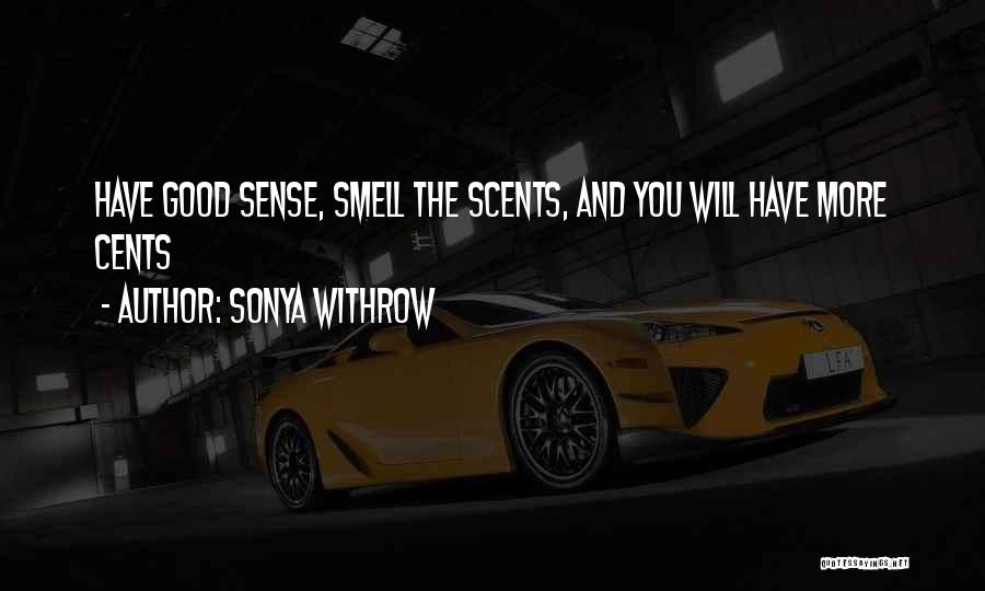 Sonya Withrow Quotes: Have Good Sense, Smell The Scents, And You Will Have More Cents