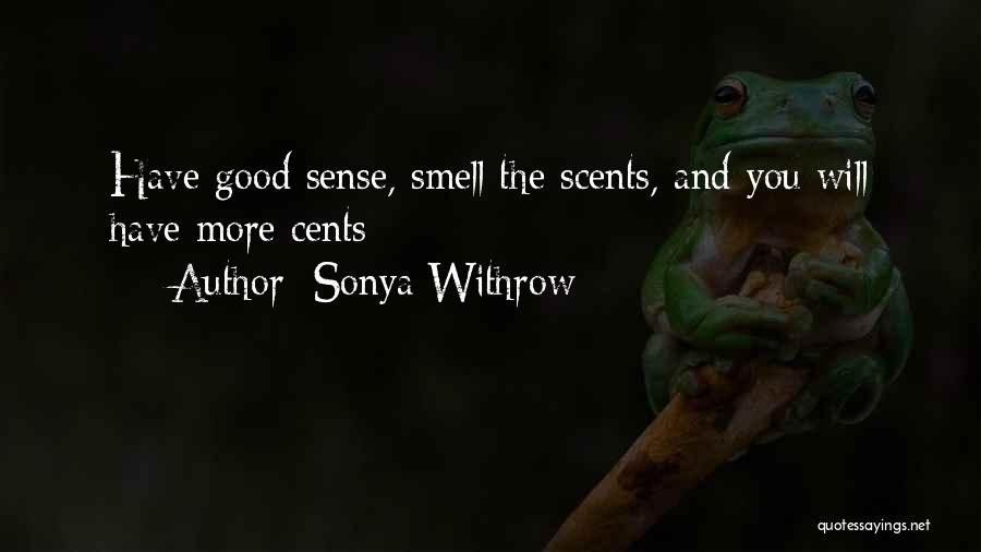 Sonya Withrow Quotes: Have Good Sense, Smell The Scents, And You Will Have More Cents