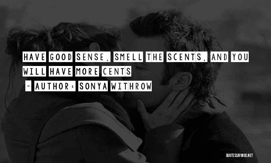 Sonya Withrow Quotes: Have Good Sense, Smell The Scents, And You Will Have More Cents