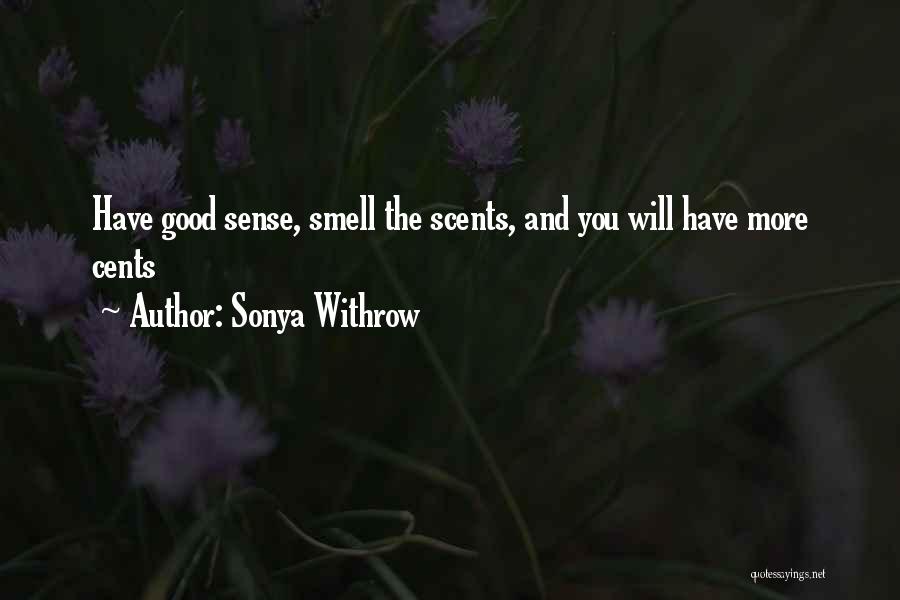 Sonya Withrow Quotes: Have Good Sense, Smell The Scents, And You Will Have More Cents