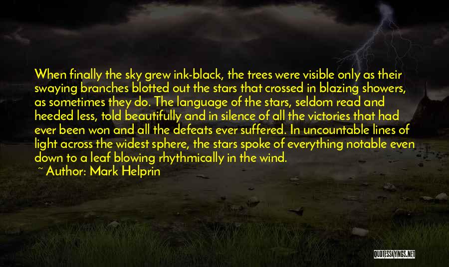 Mark Helprin Quotes: When Finally The Sky Grew Ink-black, The Trees Were Visible Only As Their Swaying Branches Blotted Out The Stars That