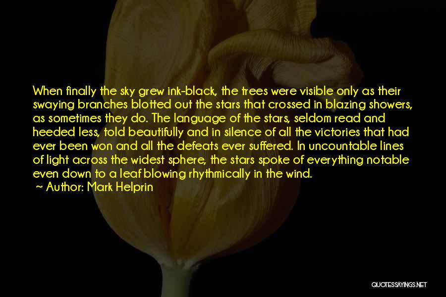 Mark Helprin Quotes: When Finally The Sky Grew Ink-black, The Trees Were Visible Only As Their Swaying Branches Blotted Out The Stars That