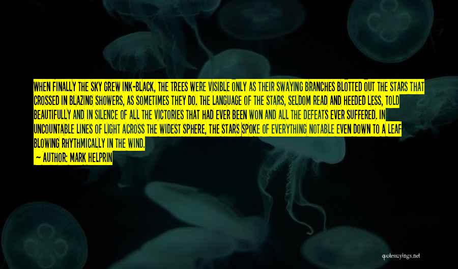 Mark Helprin Quotes: When Finally The Sky Grew Ink-black, The Trees Were Visible Only As Their Swaying Branches Blotted Out The Stars That