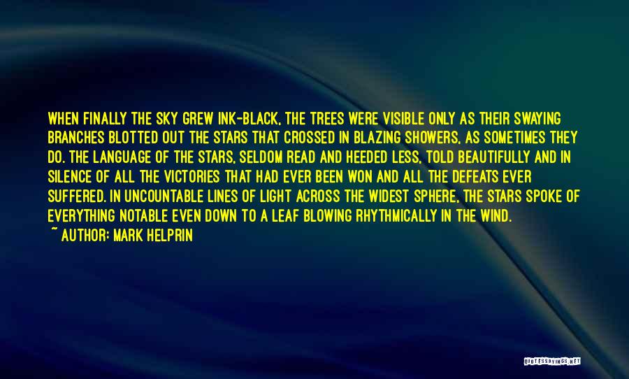 Mark Helprin Quotes: When Finally The Sky Grew Ink-black, The Trees Were Visible Only As Their Swaying Branches Blotted Out The Stars That