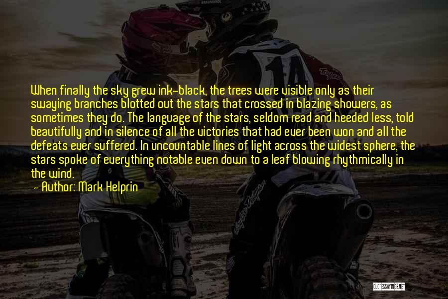 Mark Helprin Quotes: When Finally The Sky Grew Ink-black, The Trees Were Visible Only As Their Swaying Branches Blotted Out The Stars That