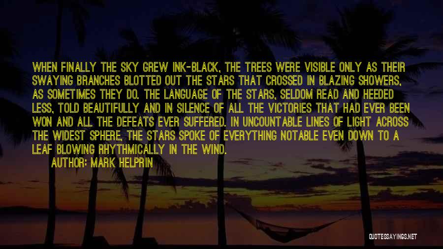 Mark Helprin Quotes: When Finally The Sky Grew Ink-black, The Trees Were Visible Only As Their Swaying Branches Blotted Out The Stars That