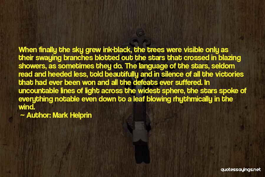 Mark Helprin Quotes: When Finally The Sky Grew Ink-black, The Trees Were Visible Only As Their Swaying Branches Blotted Out The Stars That