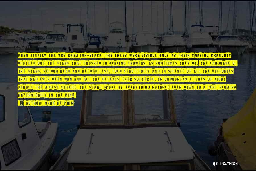 Mark Helprin Quotes: When Finally The Sky Grew Ink-black, The Trees Were Visible Only As Their Swaying Branches Blotted Out The Stars That