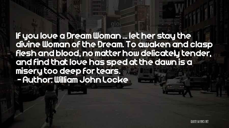 William John Locke Quotes: If You Love A Dream Woman ... Let Her Stay The Divine Woman Of The Dream. To Awaken And Clasp