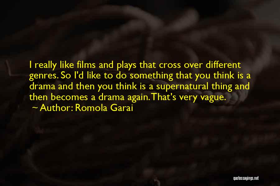 Romola Garai Quotes: I Really Like Films And Plays That Cross Over Different Genres. So I'd Like To Do Something That You Think