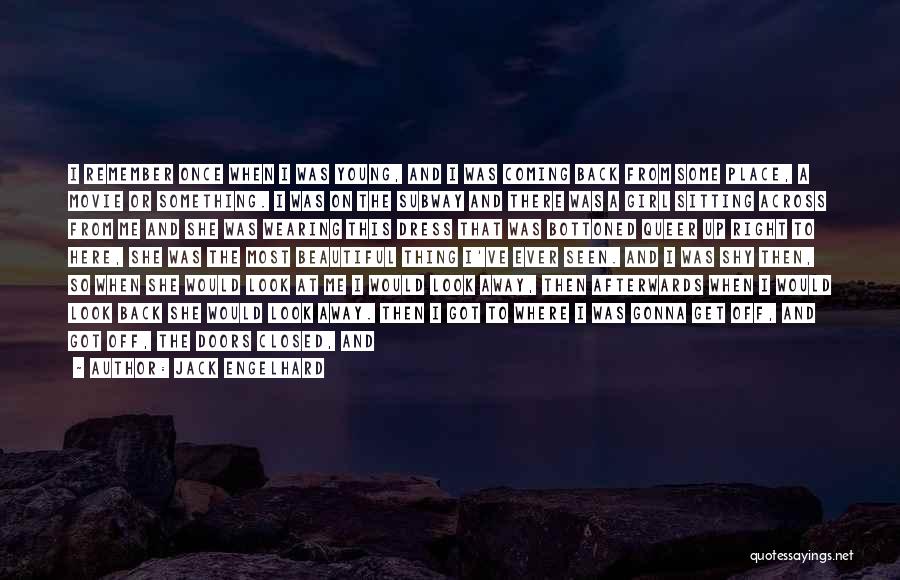 Jack Engelhard Quotes: I Remember Once When I Was Young, And I Was Coming Back From Some Place, A Movie Or Something. I