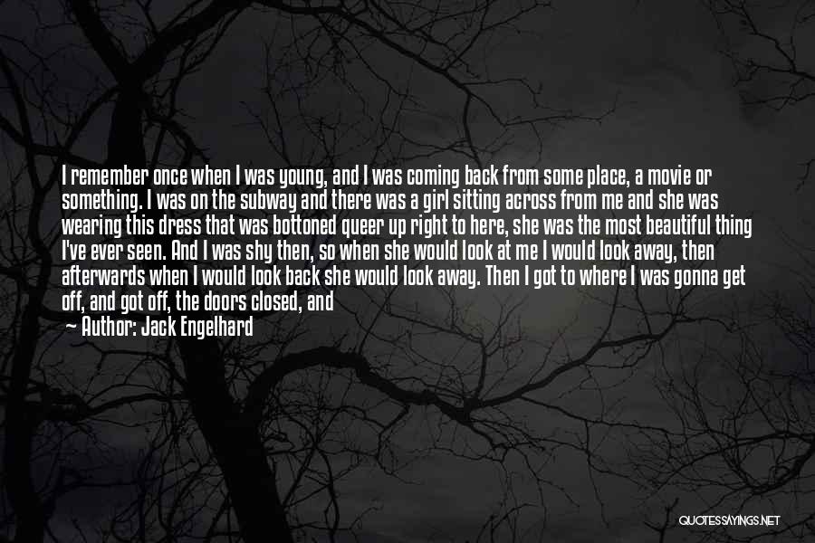 Jack Engelhard Quotes: I Remember Once When I Was Young, And I Was Coming Back From Some Place, A Movie Or Something. I